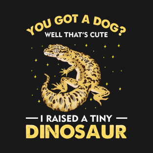 You Got A Dog Well That's Cute I Raised A Tiny Dinosaur T-Shirt