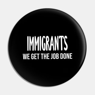 Immigrants: We Get The Job Done Pin