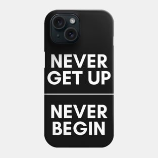 Never get up, Never begin Phone Case