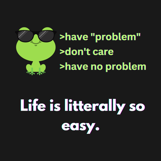 Surreal Frog Meme Have problem don't care life is easy by The Goodberry