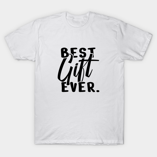 Best gift ever - Best Gift Ever - T-Shirt | TeePublic