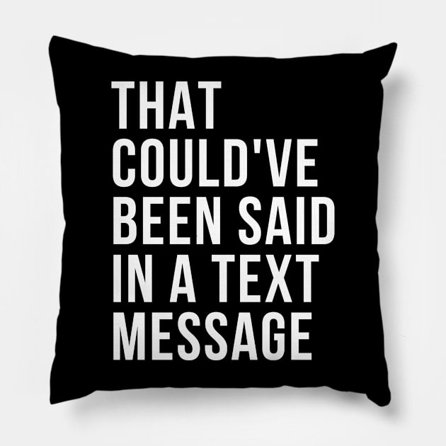 That could've been said in a txt msg Pillow by Murder Bunny Tees