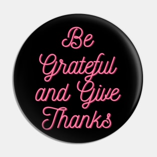 Be grateful and give thanks Pin