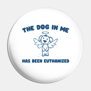 The Dog In me has been euthanized Unisex Pin