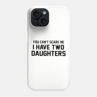 You Can Not Scare Me I Have Two Daughter Phone Case