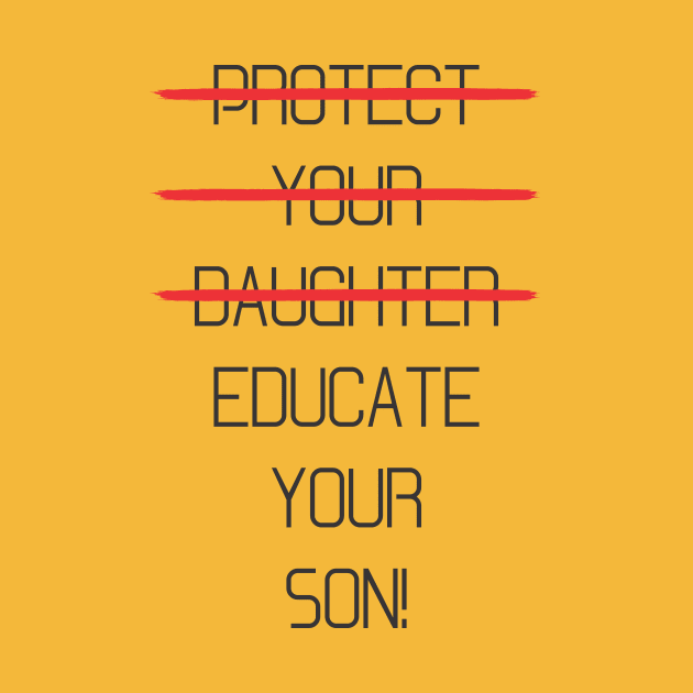 Protect your daughter - NO - Educate your son! It's high time we understand that its not about taking away your daughter's liberties. It's about teaching him to know what's wrong! by Crazy Collective