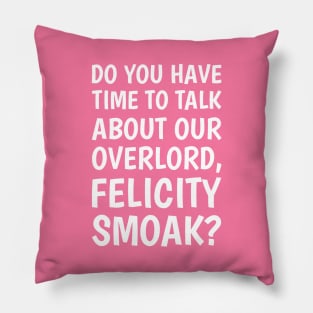 Do You Have Time To Talk About Our Overlord, Felicity Smoak? - White Text Pillow