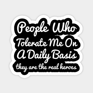 People Who Tolerate Me On A Daily Basis they are the real heroes sassy Magnet