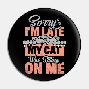 Sorry I Was Late My Cat Was Sitting On Me Pin