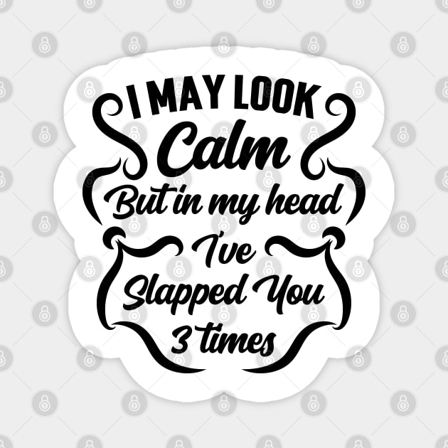 I May Look Calm But In My Head I've Slapped You 3 Times v2 Magnet by Emma