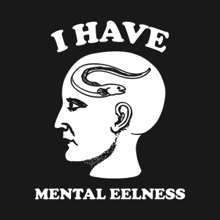 I Have Mental Eelness T-Shirt
