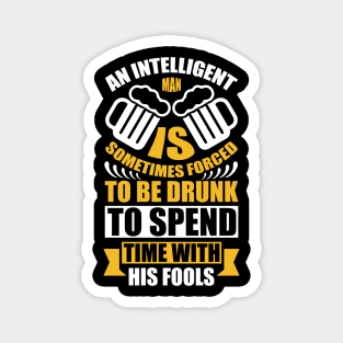 An Intelligent Man Is Sometimes Forced To Be Drunk To Spend Time With His Fools T Shirt For Women Men Magnet