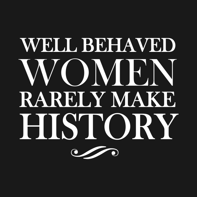 Well Behaved Women Rarely Make History Well Behaved Women Tank Top Teepublic 2958