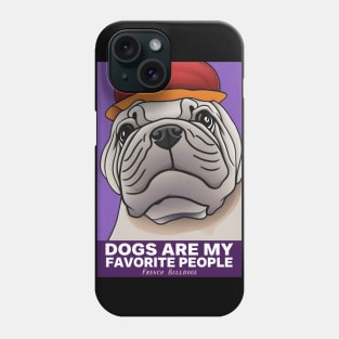 Dogs Are My Favorite People French bulldogs Phone Case