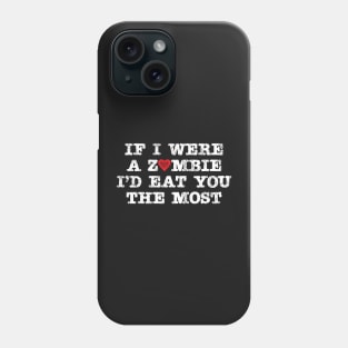 If I were a zombie I'd eat you the most Phone Case