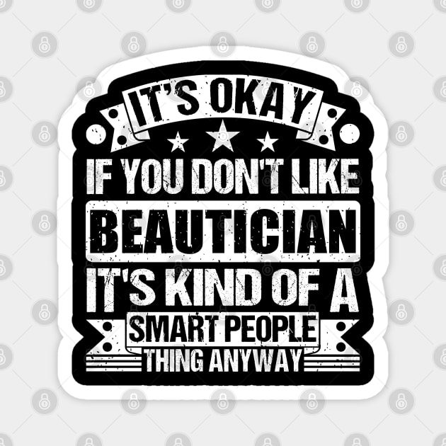 It's Okay If You Don't Like Beautician It's Kind Of A Smart People Thing Anyway Beautician Lover Magnet by Benzii-shop 