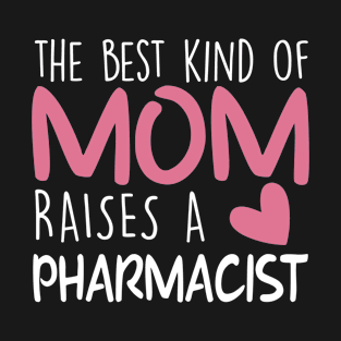 Best Kind Of Mom Raises a Pharmacist Brithday Mom Gift T-Shirt