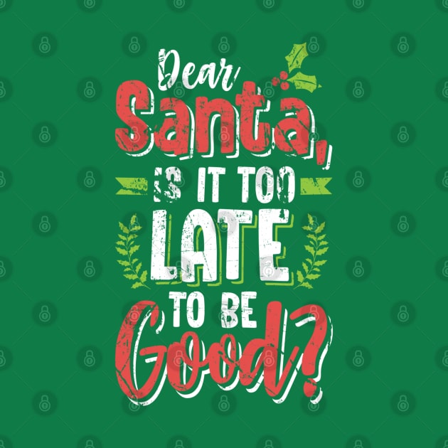 Dear Santa Is It Too Late To Be Good? Christmas Tshirt by screamingfool