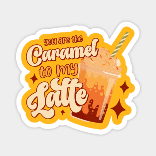 You are the caramel to my latte Magnet