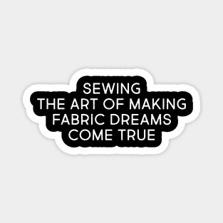 Sewing The Art of Making Fabric Dreams Come True Magnet