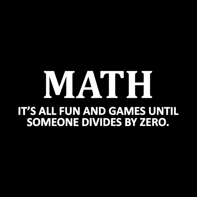 Fun and Games Divide by Zero Math Nerd T-shirt for Teacher by JensAllison