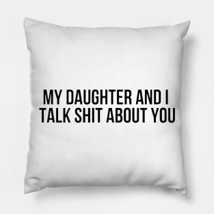 My Daughter And I Take Shit About You Daughter Pillow