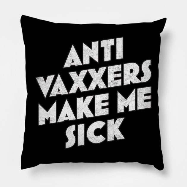 Anti Vaxxers Make Me Sick - Design Slogan Pillow by DankFutura