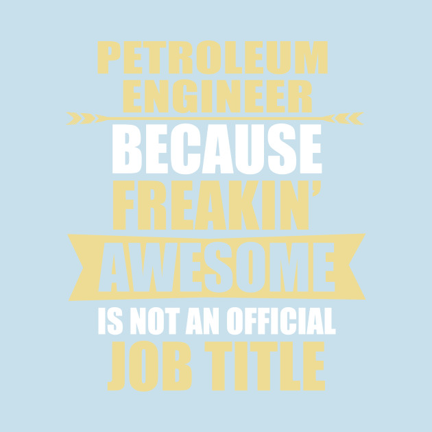 Disover Petroleum Engineer Because Freaking Awesome Is Not An Official Job Title - Petroleum Engineering - T-Shirt