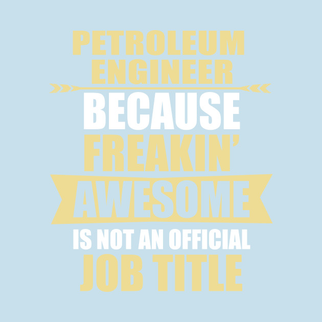 Discover Petroleum Engineer Because Freaking Awesome Is Not An Official Job Title - Petroleum Engineering - T-Shirt