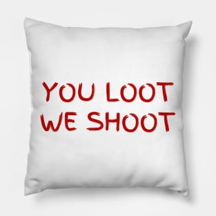 You loot we shoot Pillow