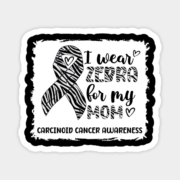 I Wear Zebra For My Mom Carcinoid cancer Awareness Magnet by Geek-Down-Apparel