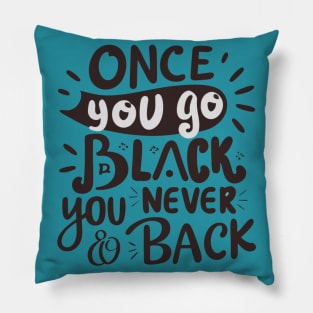 Once you go black you never go back Pillow