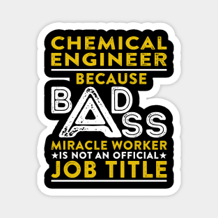 Chemical Engineer Because Badass Miracle Worker Is Not An Official Job Title Magnet