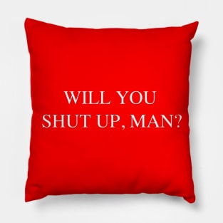 WILL YOU SHUT UP MAN? Pillow