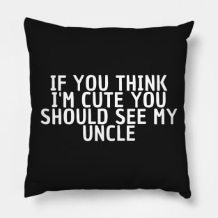 If you think I'm cute you should see my uncle Pillow