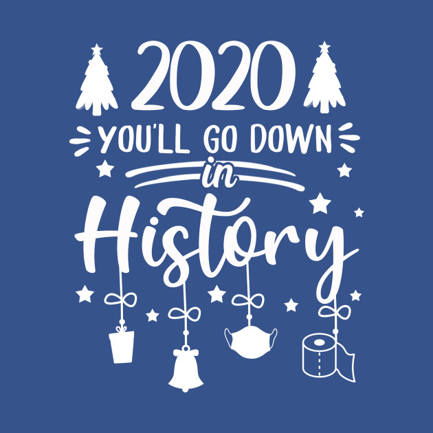 Discover 2020 You'll Go Down In History T-Shirts