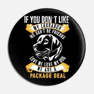 Labrador You don`t like my Dog? We can`t be Friends Pin