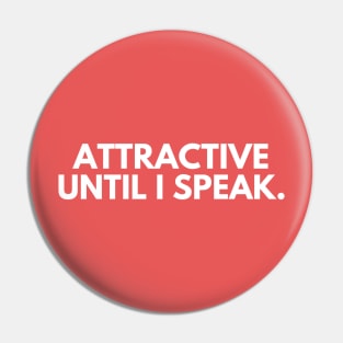 Attractive until I speak- a funny self awareness design Pin