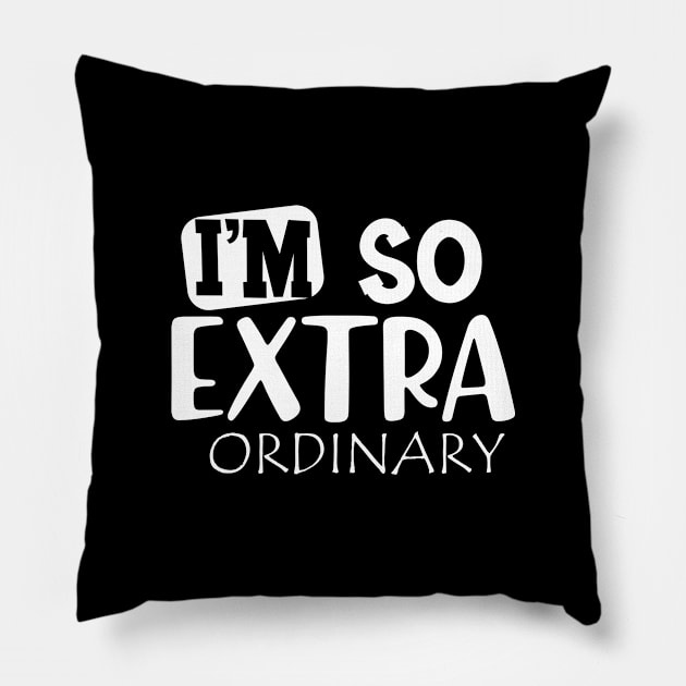 I'm so extra ordinary Pillow by KC Happy Shop