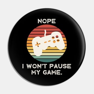 Nope , I Won't Pause My Game Pin