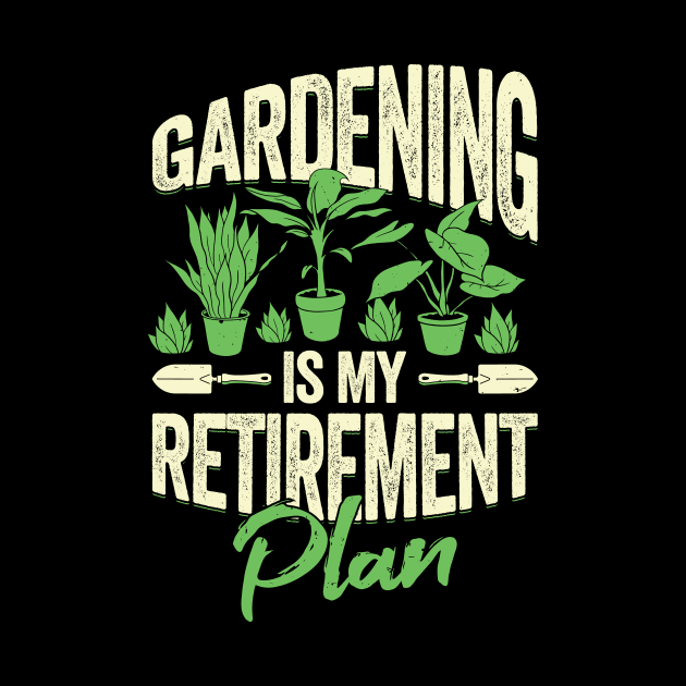 Gardening Is My Retirement Plan by Dolde08