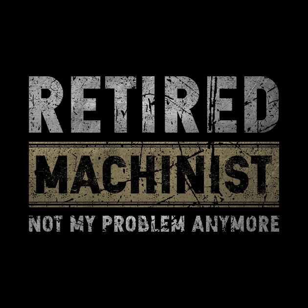 Retired Machinist Not My Problem Anymore by GR-ART