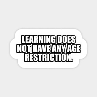 Learning does not have any age restriction Magnet