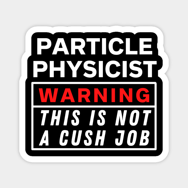 Particle physicist Warning this is not a cush job Magnet by Science Puns