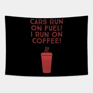 Cars run on fuel! I run on coffee! Tapestry