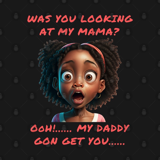 Back To School Was You Looking At My Mama Ooh My Daddy Gon Get You by MOCEPTS APPAREL