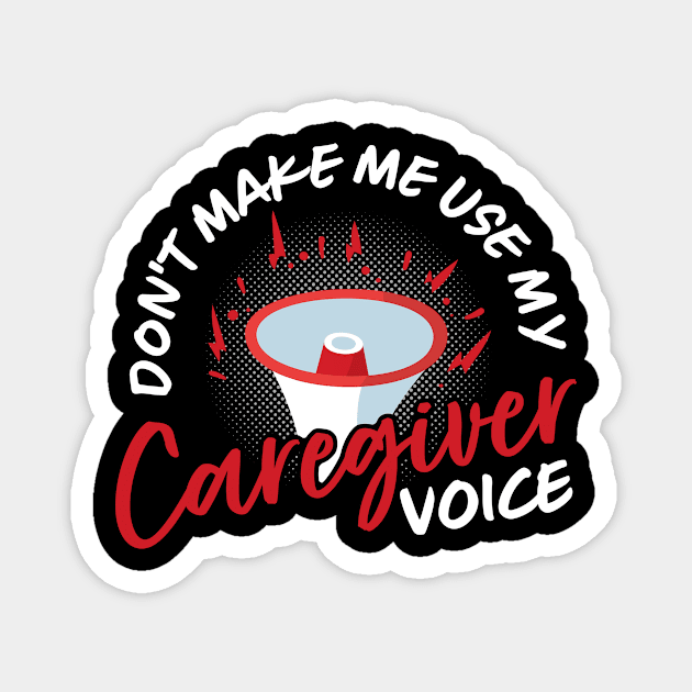 Don't Make Me Use My Caregiver Voice Magnet by maxcode