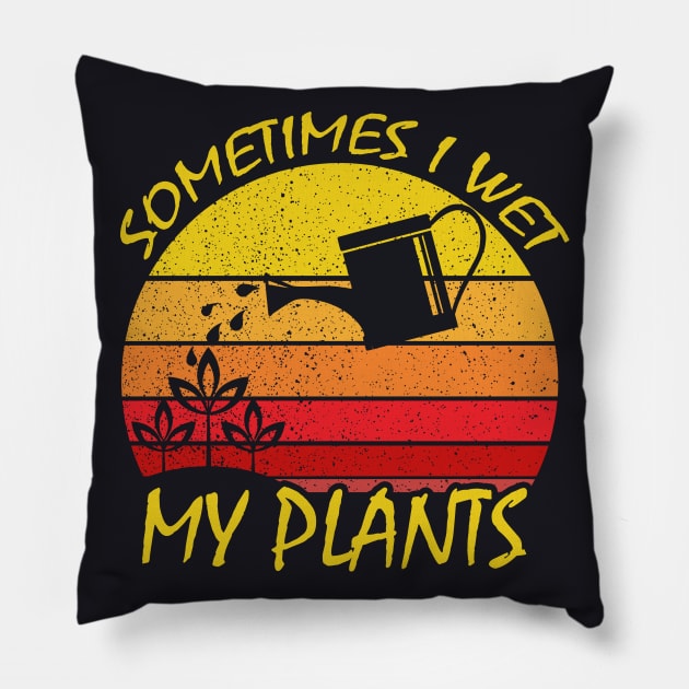 Sometimes I Wet My Plants Gardening Pillow by DARSHIRTS