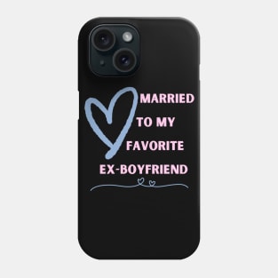 Married To My Favorite Ex-Boyfriend Phone Case