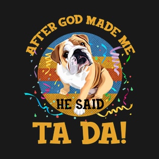 After God Made Me He Said Tada Bulldog T-Shirt